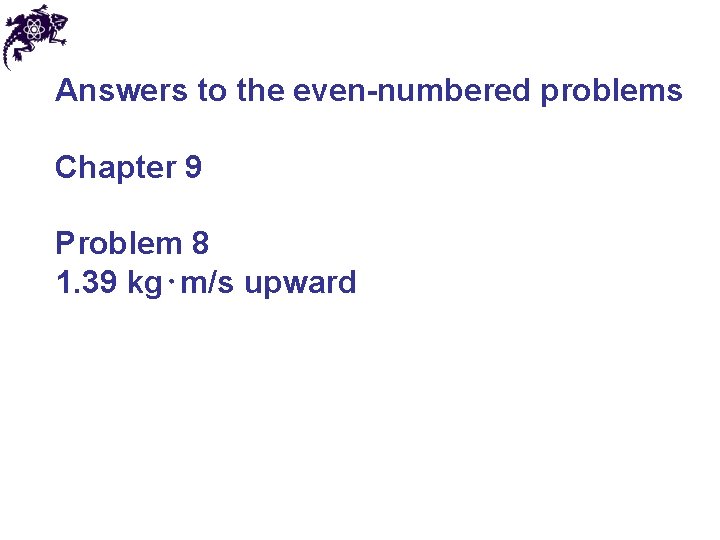 Answers to the even-numbered problems Chapter 9 Problem 8 1. 39 kg⋅m/s upward 