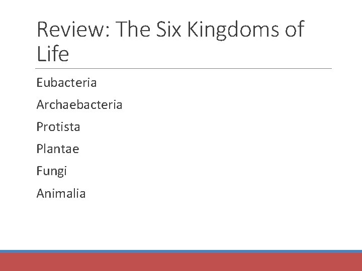 Review: The Six Kingdoms of Life Eubacteria Archaebacteria Protista Plantae Fungi Animalia 