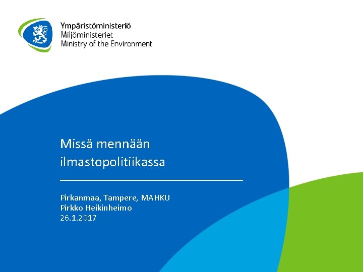 Missä mennään ilmastopolitiikassa Pirkanmaa, Tampere, MAHKU Pirkko Heikinheimo 26. 1. 2017 