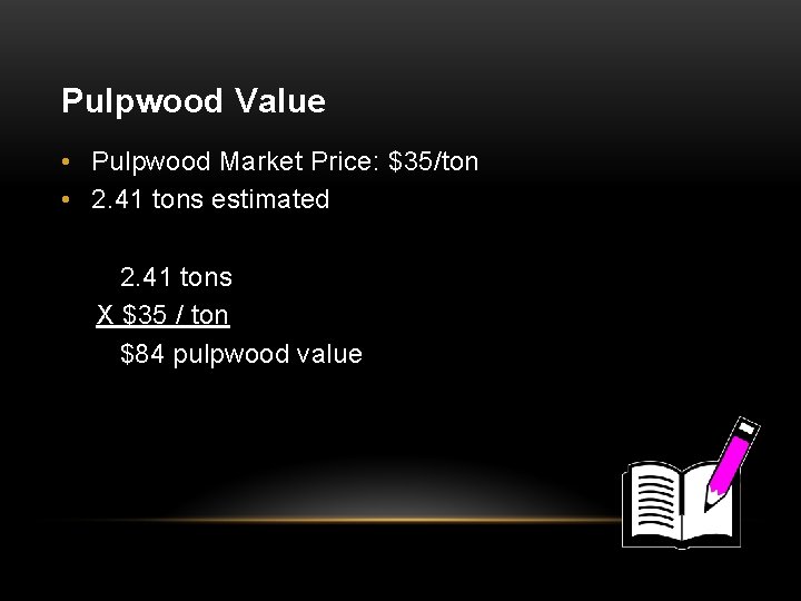 Pulpwood Value • Pulpwood Market Price: $35/ton • 2. 41 tons estimated 2. 41