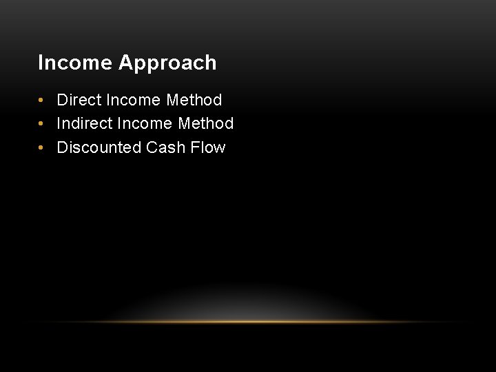 Income Approach • Direct Income Method • Indirect Income Method • Discounted Cash Flow