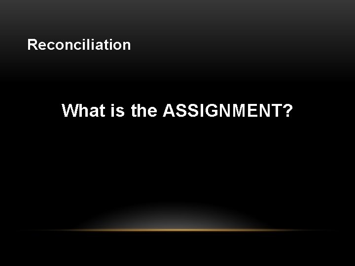 Reconciliation What is the ASSIGNMENT? 