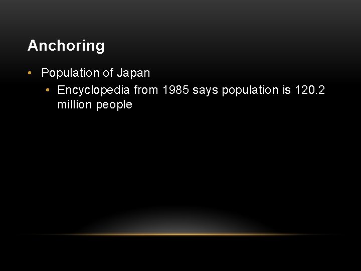 Anchoring • Population of Japan • Encyclopedia from 1985 says population is 120. 2