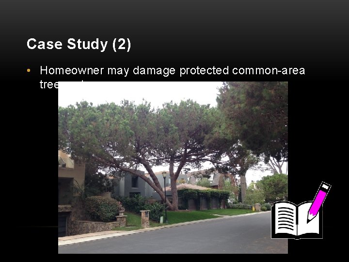 Case Study (2) • Homeowner may damage protected common-area tree roots 