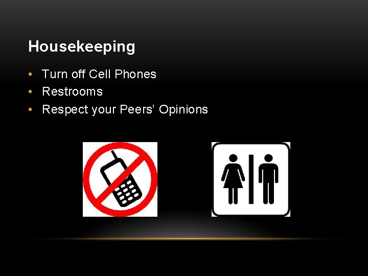Housekeeping • Turn off Cell Phones • Restrooms • Respect your Peers’ Opinions 