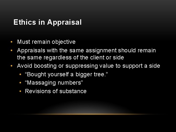 Ethics in Appraisal • Must remain objective • Appraisals with the same assignment should