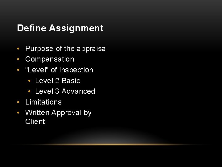 Define Assignment • Purpose of the appraisal • Compensation • “Level” of inspection •