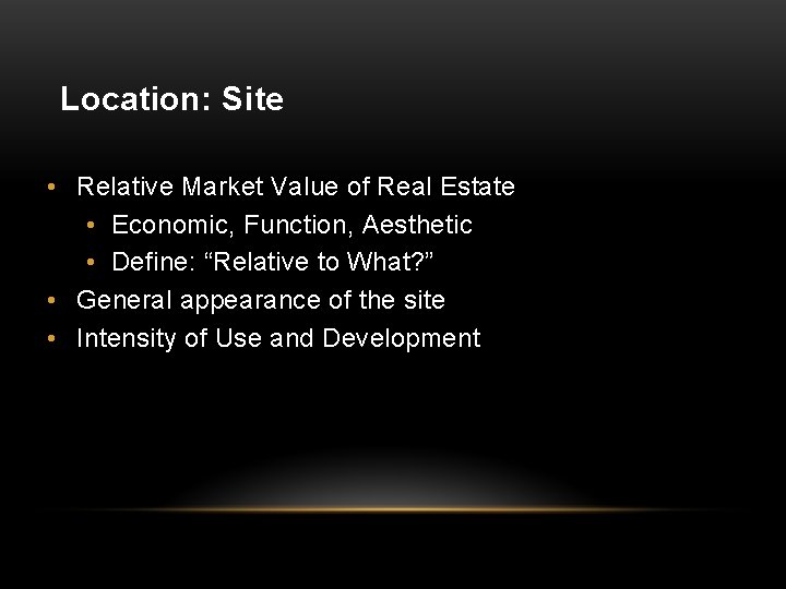 Location: Site • Relative Market Value of Real Estate • Economic, Function, Aesthetic •