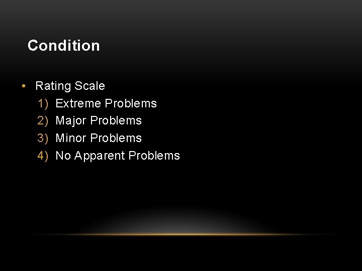 Condition • Rating Scale 1) Extreme Problems 2) Major Problems 3) Minor Problems 4)