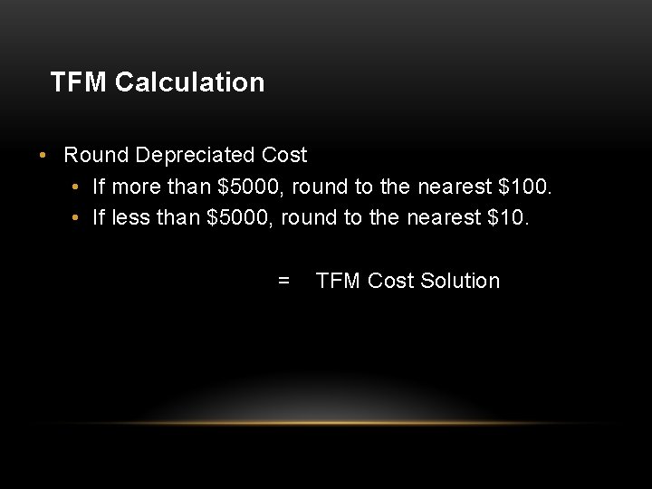 TFM Calculation • Round Depreciated Cost • If more than $5000, round to the