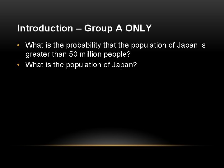 Introduction – Group A ONLY • What is the probability that the population of