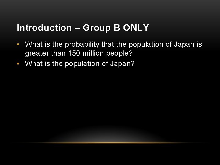 Introduction – Group B ONLY • What is the probability that the population of