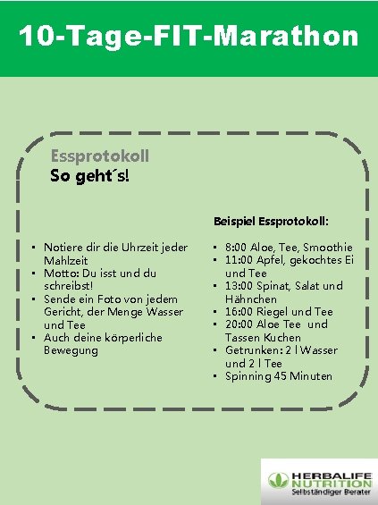 10 -Tage-FIT-Marathon Essprotokoll So geht´s! Beispiel Essprotokoll: • Notiere dir die Uhrzeit jeder Mahlzeit 10 -Tage-FIT-Marathon Essprotokoll So geht´s! Beispiel Essprotokoll: • Notiere dir die Uhrzeit jeder Mahlzeit