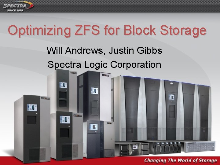 Optimizing ZFS for Block Storage Will Andrews, Justin Gibbs Spectra Logic Corporation 