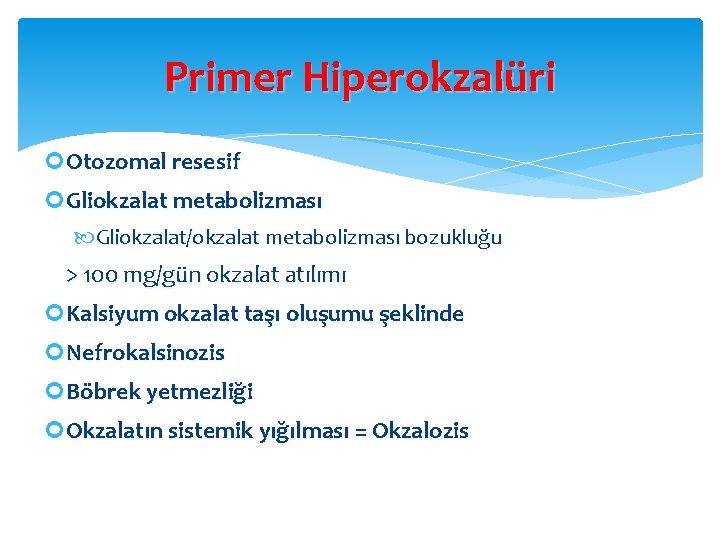 Primer Hiperokzalüri Otozomal resesif Gliokzalat metabolizması Gliokzalat/okzalat metabolizması bozukluğu > 100 mg/gün okzalat atılımı