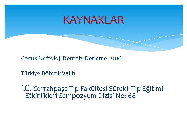 KAYNAKLAR Çocuk Nefroloji Derneği Derleme 2016 Türkiye Böbrek Vakfı İ. Ü. Cerrahpaşa Tıp Fakültesi