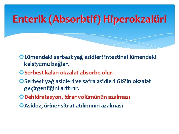 Enterik (Absorbtif) Hiperokzalüri Lümendeki serbest yağ asidleri intestinal lümendeki kalsiyumu bağlar. Serbest kalan okzalat