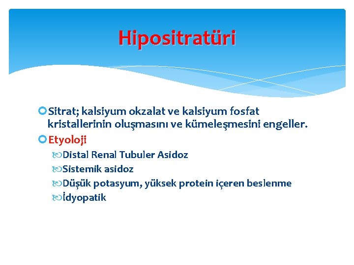 Hipositratüri Sitrat; kalsiyum okzalat ve kalsiyum fosfat kristallerinin oluşmasını ve kümeleşmesini engeller. Etyoloji Distal