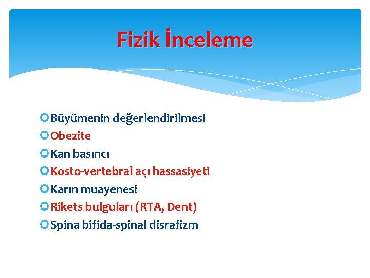 Fizik İnceleme Büyümenin değerlendirilmesi Obezite Kan basıncı Kosto-vertebral açı hassasiyeti Karın muayenesi Rikets bulguları