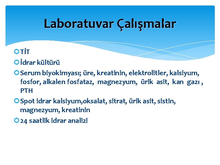 Laboratuvar Çalışmalar TİT İdrar kültürü Serum biyokimyası; üre, kreatinin, elektrolitler, kalsiyum, fosfor, alkalen fosfataz,