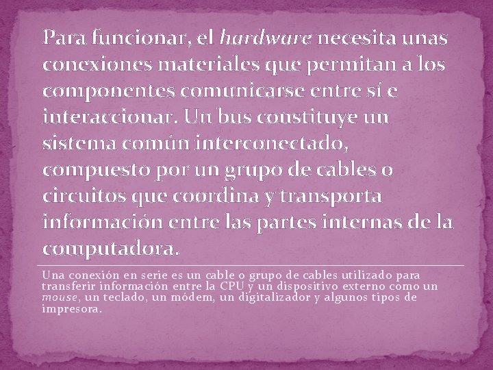 Para funcionar, el hardware necesita unas conexiones materiales que permitan a los componentes comunicarse