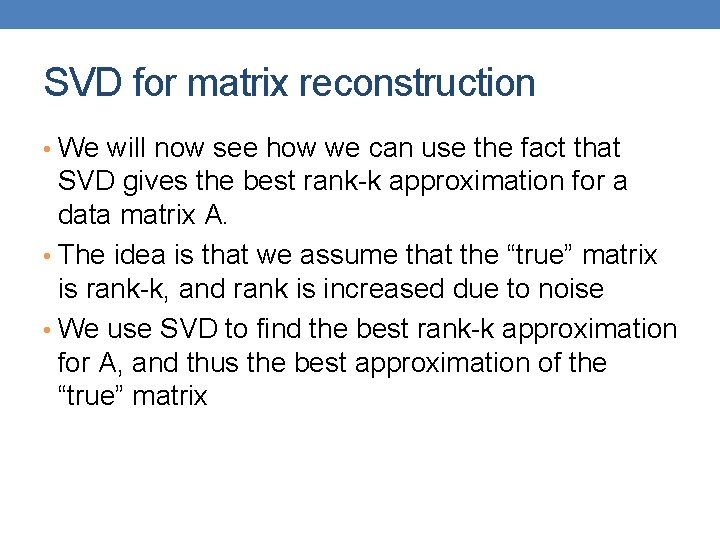 SVD for matrix reconstruction • We will now see how we can use the