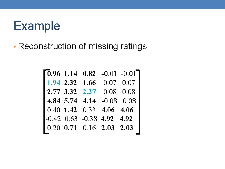 Example • Reconstruction of missing ratings 0. 96 1. 94 2. 77 4. 84