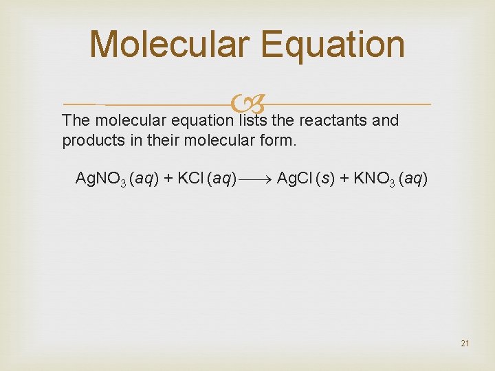 Molecular Equation The molecular equation lists the reactants and products in their molecular form.