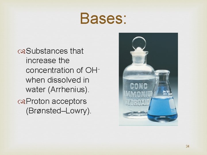 Bases: Substances that increase the concentration of OH− when dissolved in water (Arrhenius). Proton
