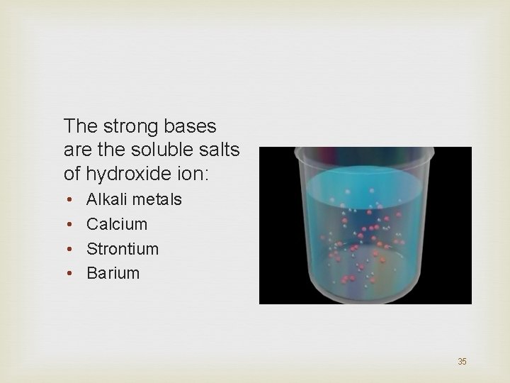 The strong bases are the soluble salts of hydroxide ion: • • Alkali metals