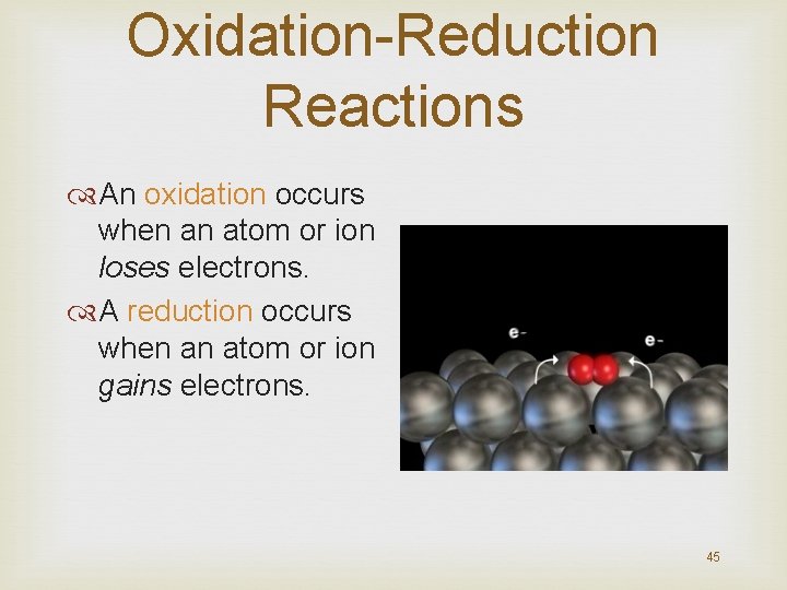 Oxidation-Reduction Reactions An oxidation occurs when an atom or ion loses electrons. A reduction