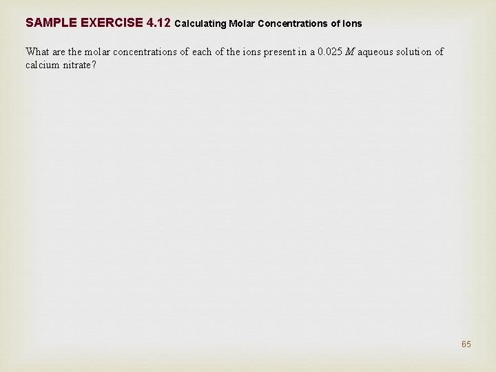 SAMPLE EXERCISE 4. 12 Calculating Molar Concentrations of Ions What are the molar concentrations