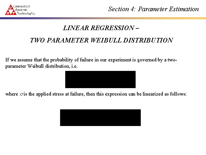 Section 4: Parameter Estimation LINEAR REGRESSION – TWO PARAMETER WEIBULL DISTRIBUTION If we assume