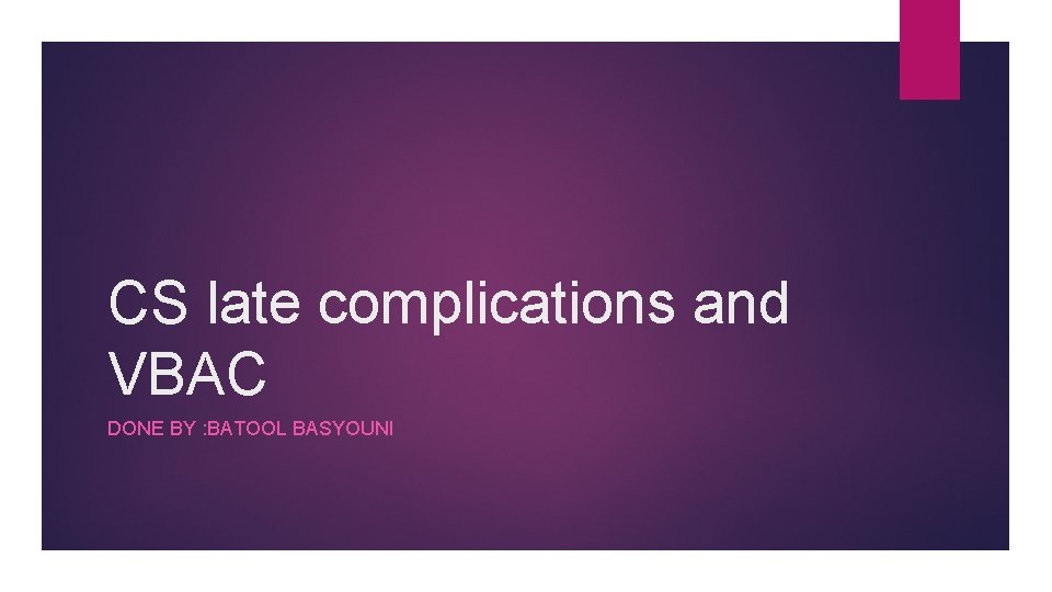 CS late complications and VBAC DONE BY : BATOOL BASYOUNI 