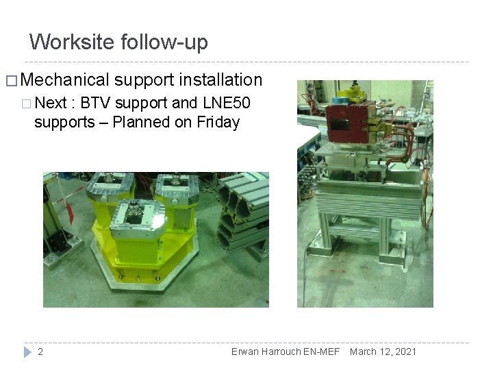 Worksite follow-up � Mechanical support installation � Next : BTV support and LNE 50