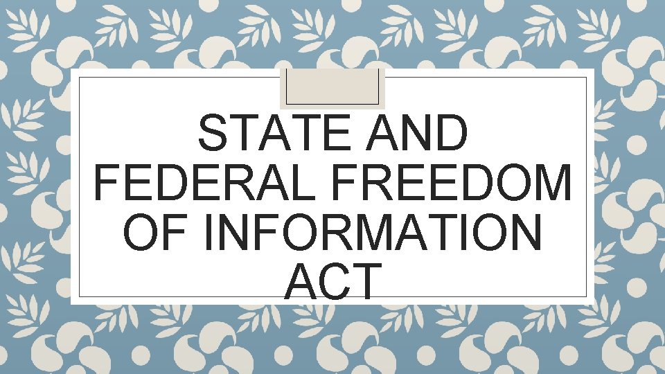 STATE AND FEDERAL FREEDOM OF INFORMATION ACT 