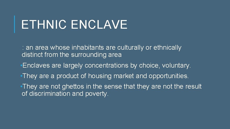 ETHNIC ENCLAVE : an area whose inhabitants are culturally or ethnically distinct from the