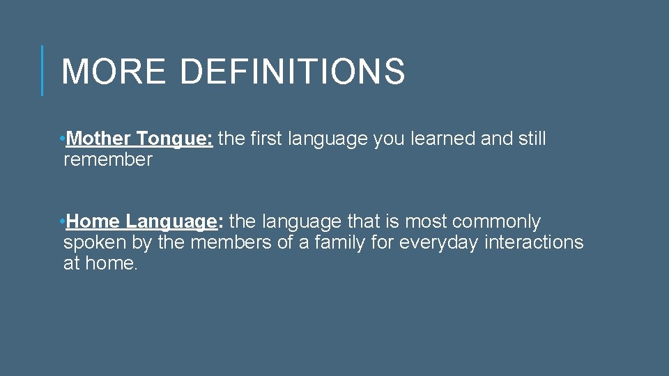 MORE DEFINITIONS • Mother Tongue: the first language you learned and still remember •