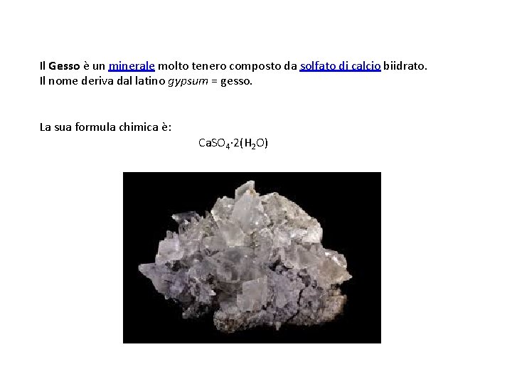 Il Gesso è un minerale molto tenero composto da solfato di calcio biidrato. Il Il Gesso è un minerale molto tenero composto da solfato di calcio biidrato. Il