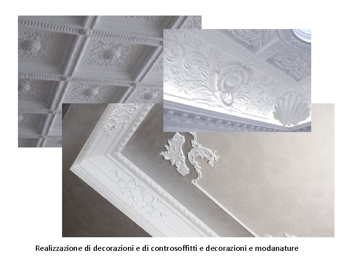 Realizzazione di decorazioni e di controsoffitti e decorazioni e modanature Realizzazione di decorazioni e di controsoffitti e decorazioni e modanature