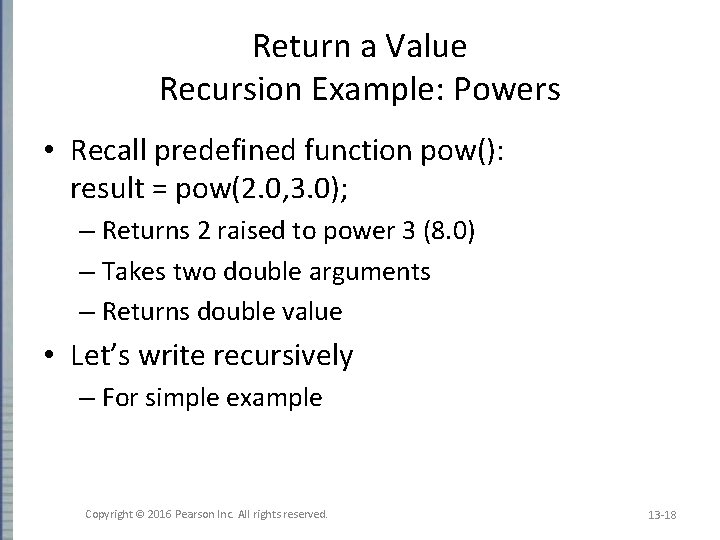 Return a Value Recursion Example: Powers • Recall predefined function pow(): result = pow(2.