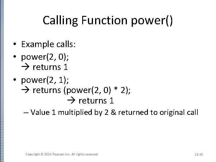 Calling Function power() • Example calls: • power(2, 0); returns 1 • power(2, 1);