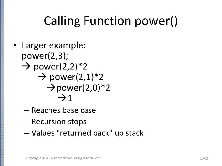 Calling Function power() • Larger example: power(2, 3); power(2, 2)*2 power(2, 1)*2 power(2, 0)*2