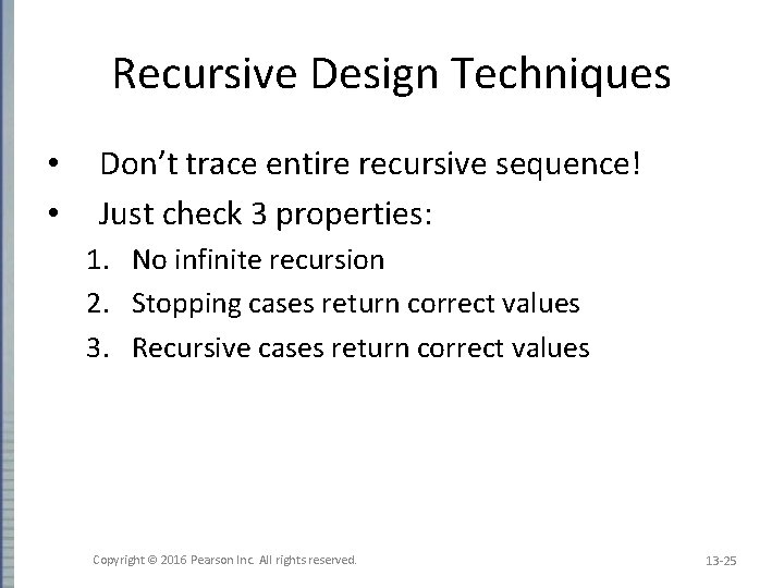 Recursive Design Techniques • • Don’t trace entire recursive sequence! Just check 3 properties: