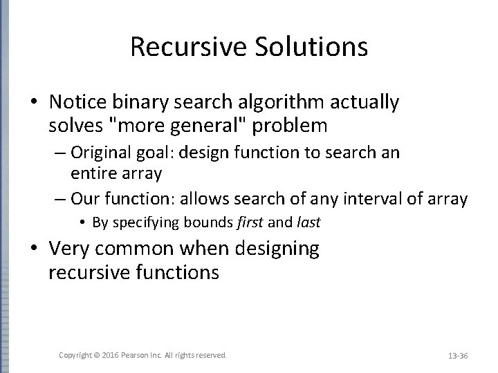 Recursive Solutions • Notice binary search algorithm actually solves "more general" problem – Original