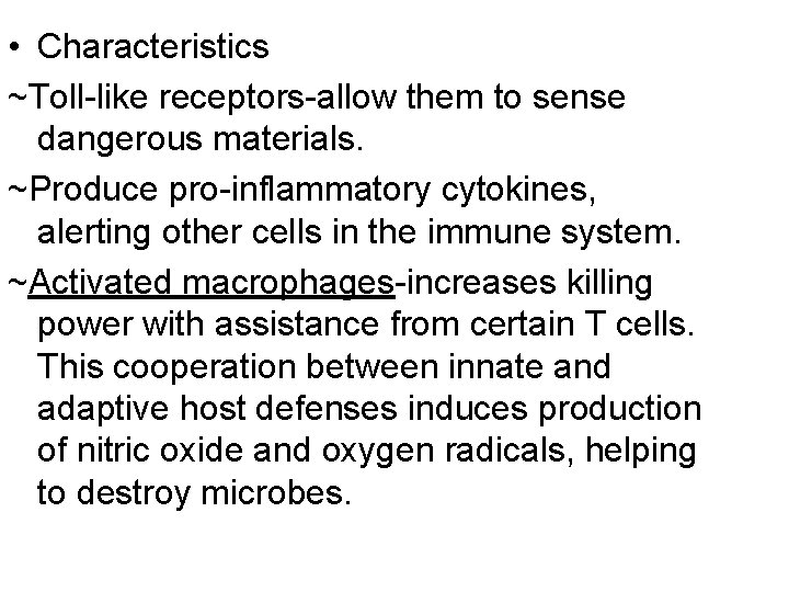  • Characteristics ~Toll-like receptors-allow them to sense dangerous materials. ~Produce pro-inflammatory cytokines, alerting