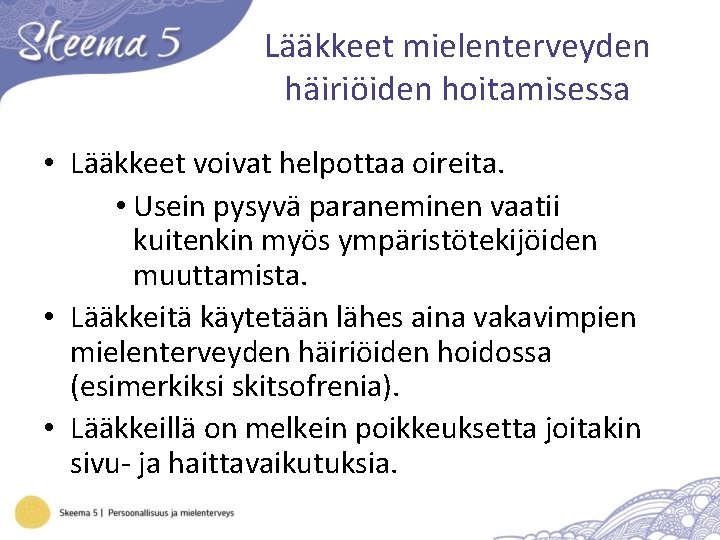 Lääkkeet mielenterveyden häiriöiden hoitamisessa • Lääkkeet voivat helpottaa oireita. • Usein pysyvä paraneminen vaatii