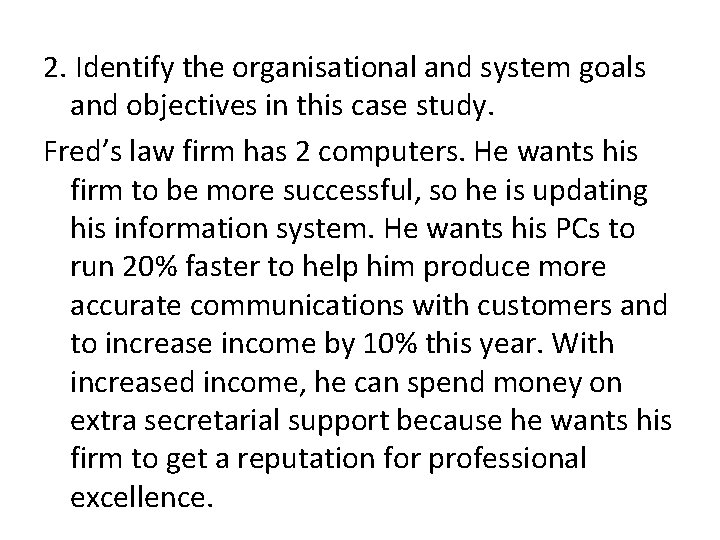 2. Identify the organisational and system goals and objectives in this case study. Fred’s