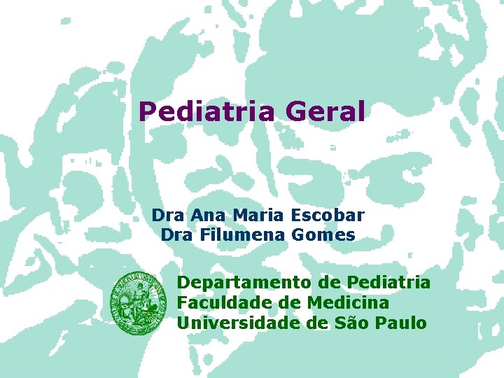 Pediatria Geral Dra Ana Maria Escobar Dra Filumena Gomes Departamento de Pediatria Faculdade de