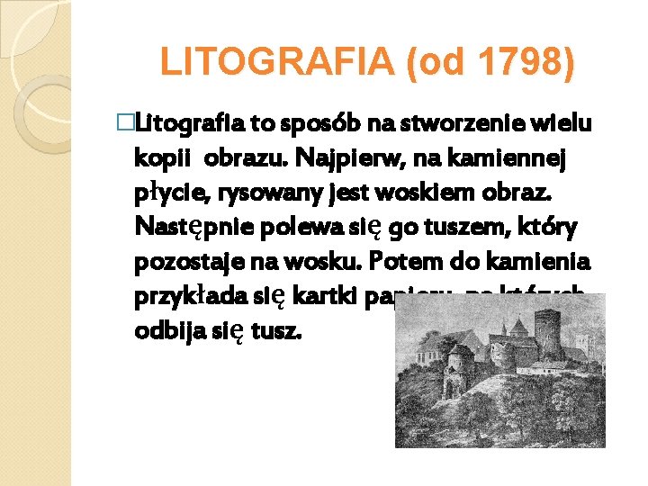 LITOGRAFIA (od 1798) �Litografia to sposób na stworzenie wielu kopii obrazu. Najpierw, na kamiennej